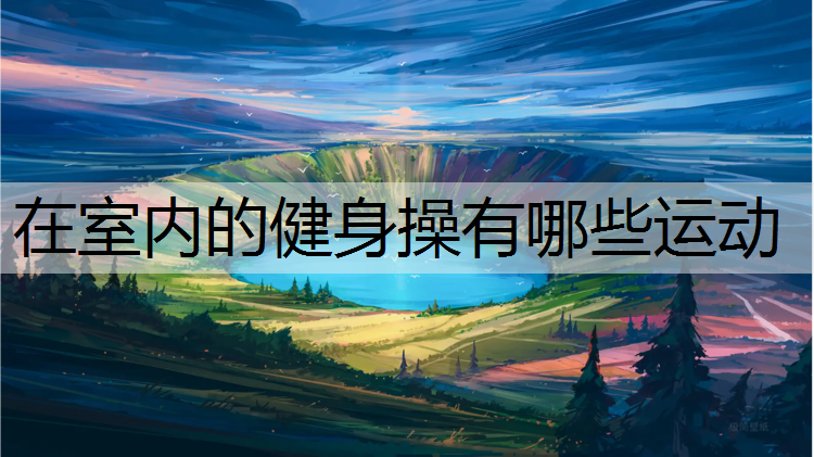 在室内的健身操有哪些运动