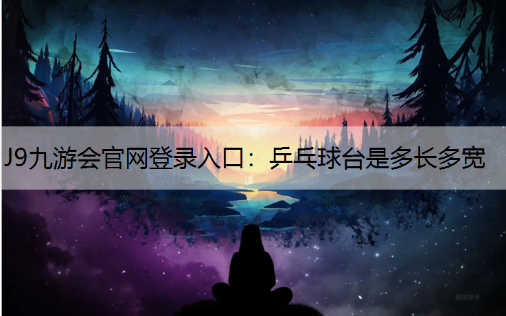 J9九游会官网登录入口：乒乓球台是多长多宽