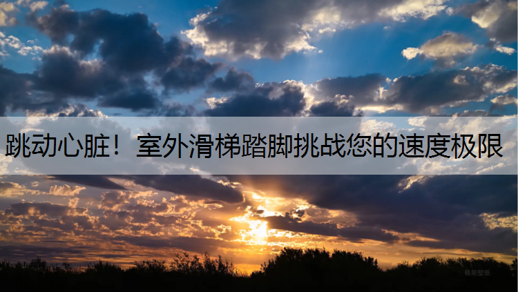 跳动心脏！室外滑梯踏脚挑战您的速度极限
